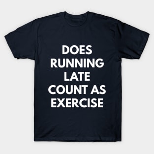 Does Running Late Count As Exercise T-Shirt